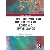 The IMF, the WTO & the Politics of Economic Surveillance (ISSN) The IMF, the WTO & the Politics of Economic Surveillance (ISSN) Kindle Hardcover Paperback