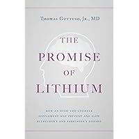 The Promise of Lithium: How an Over-the-Counter Supplement May Prevent and Slow Alzheimer's and Parkinson's Disease The Promise of Lithium: How an Over-the-Counter Supplement May Prevent and Slow Alzheimer's and Parkinson's Disease Paperback Kindle Hardcover