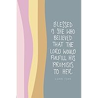 Blessed Is She Who Believed That The Lord Would Fulfill His Promises To Her: Christian Devotional Notebook