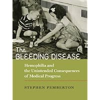 The Bleeding Disease: Hemophilia and the Unintended Consequences of Medical Progress The Bleeding Disease: Hemophilia and the Unintended Consequences of Medical Progress Kindle Hardcover