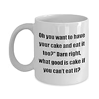 Funny Food Coffee Mugs -Oh you want to have your cake and eat it too?