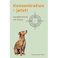 Konzentration - jetzt!: Hundetraining mit Fokus (German Edition) Konzentration - jetzt!: Hundetraining mit Fokus (German Edition) Paperback
