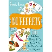 No Regrets: 101 Fabulous Things to Do Before You're Too Old, Married, or Pregnant No Regrets: 101 Fabulous Things to Do Before You're Too Old, Married, or Pregnant Kindle Paperback