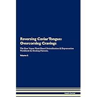 Reversing Caviar Tongue: Overcoming Cravings The Raw Vegan Plant-Based Detoxification & Regeneration Workbook for Healing Patients. Volume 3
