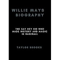 Willie Mays Biography: The Say Hey Kid Who Made History And Magic In Baseball (Biographies of famous people) Willie Mays Biography: The Say Hey Kid Who Made History And Magic In Baseball (Biographies of famous people) Paperback Kindle