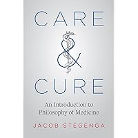 Care and Cure: An Introduction to Philosophy of Medicine Care and Cure: An Introduction to Philosophy of Medicine Paperback Kindle Hardcover