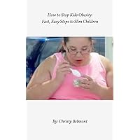 How to Stop Kids Obesity: Fast, Easy Steps to Slim Children How to Stop Kids Obesity: Fast, Easy Steps to Slim Children Kindle