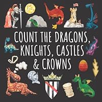 Count The Dragons, Knights, Castles & Crowns: A Fun Activity Book For 2-5 Year Olds (Counting Book Series for 3-5 Year Olds: Aliens, Spaceships, Dragons & More!) Count The Dragons, Knights, Castles & Crowns: A Fun Activity Book For 2-5 Year Olds (Counting Book Series for 3-5 Year Olds: Aliens, Spaceships, Dragons & More!) Paperback Kindle
