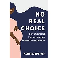 No Real Choice: How Culture and Politics Matter for Reproductive Autonomy (Families in Focus) No Real Choice: How Culture and Politics Matter for Reproductive Autonomy (Families in Focus) Paperback Kindle Hardcover