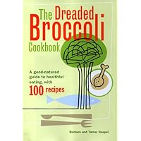 The Dreaded Broccoli Cookbook : A Good Natured Guide to Healthful Eating with 100 Recipes The Dreaded Broccoli Cookbook : A Good Natured Guide to Healthful Eating with 100 Recipes Hardcover
