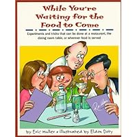 While You're Waiting for the Food to Come: A Tabletop Science Activity Book : Experiments and Tricks That Can Be Done at a Restaurant, the Dining Room Table, or Wherever Food Is Served While You're Waiting for the Food to Come: A Tabletop Science Activity Book : Experiments and Tricks That Can Be Done at a Restaurant, the Dining Room Table, or Wherever Food Is Served Paperback Hardcover