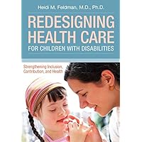 Redesigning Health Care for Children with Disabilities: Strengthening Inclusion, Contribution, and Health Redesigning Health Care for Children with Disabilities: Strengthening Inclusion, Contribution, and Health Kindle Paperback Mass Market Paperback