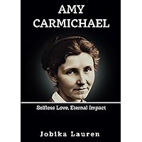 Amy Carmichael: Selfless Love, Eternal Impact Amy Carmichael: Selfless Love, Eternal Impact Kindle Paperback