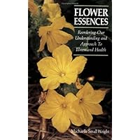 Flower Essences: Reordering Our Understanding and Approach to Illness and Health Flower Essences: Reordering Our Understanding and Approach to Illness and Health Paperback Mass Market Paperback
