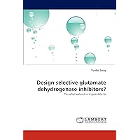Design selective glutamate dehydrogenase inhibitors?: To what extent is it possible to Design selective glutamate dehydrogenase inhibitors?: To what extent is it possible to Paperback
