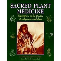 Sacred Plant Medicine: Explorations in the Practice of Indigenous Herbalism Sacred Plant Medicine: Explorations in the Practice of Indigenous Herbalism Paperback Hardcover