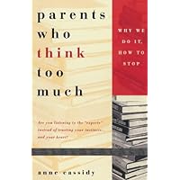 Parents Who Think Too Much: Why We Do It, How to Stop It Parents Who Think Too Much: Why We Do It, How to Stop It Kindle Paperback