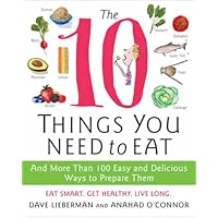 The 10 Things You Need to Eat: And More Than 100 Easy and Delicious Ways to Prepare Them The 10 Things You Need to Eat: And More Than 100 Easy and Delicious Ways to Prepare Them Kindle Paperback