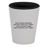 Keep Moving Forward And Don't Give A Sh*t About What Anyone Thinks. This Is Your Life, Not Theirs. - 1.5oz Ceramic White Outer and Black Inside Shot Glass