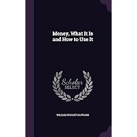 Money, What It Is and How to Use It Money, What It Is and How to Use It Hardcover Paperback