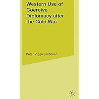 Western Use of Coercive Diplomacy after the Cold War: A Challenge for Theory and Practice Western Use of Coercive Diplomacy after the Cold War: A Challenge for Theory and Practice Hardcover
