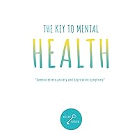 The Key to Mental Health: the fastest way to remove stress, anxiety and depression symptoms The Key to Mental Health: the fastest way to remove stress, anxiety and depression symptoms Paperback Kindle