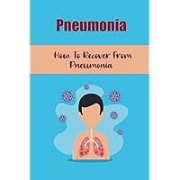 Pneumonia: How To Recover From Pneumonia
