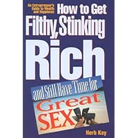 How to Get Filthy, Stinking Rich and Still Have Time for Great Sex!: An Entrepreneur's Guide to Wealth and Happiness How to Get Filthy, Stinking Rich and Still Have Time for Great Sex!: An Entrepreneur's Guide to Wealth and Happiness Hardcover