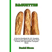 BAGUETTES : Complete Guide and Understanding on How to Make And Prepare Baguettes (proofing, baking, ingredients, processes and many more included)