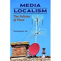 Media Localism: The Policies of Place (The History of Media and Communication) Media Localism: The Policies of Place (The History of Media and Communication) Paperback Kindle Hardcover