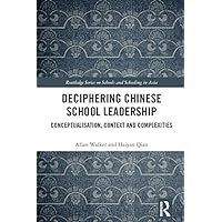Deciphering Chinese School Leadership: Conceptualisation, Context and Complexities (Routledge Series on Schools and Schooling in Asia) Deciphering Chinese School Leadership: Conceptualisation, Context and Complexities (Routledge Series on Schools and Schooling in Asia) Kindle Hardcover Paperback