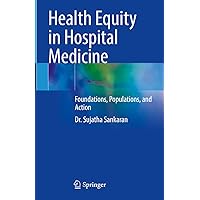 Health Equity in Hospital Medicine: Foundations, Populations, and Action Health Equity in Hospital Medicine: Foundations, Populations, and Action Hardcover Kindle