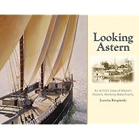 Looking Astern: An Artist's View of Maine's Historic Working Waterfronts Looking Astern: An Artist's View of Maine's Historic Working Waterfronts Hardcover Kindle