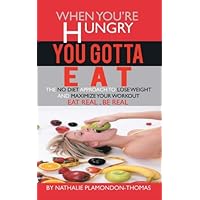 When You’Re Hungry, You Gotta Eat: The No Diet Approach to Lose Weight and Maximize Your Workout When You’Re Hungry, You Gotta Eat: The No Diet Approach to Lose Weight and Maximize Your Workout Kindle Paperback