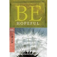Be Hopeful (1 Peter): How to Make the Best of Times Out of Your Worst of Times (The BE Series Commentary) Be Hopeful (1 Peter): How to Make the Best of Times Out of Your Worst of Times (The BE Series Commentary) Paperback Kindle