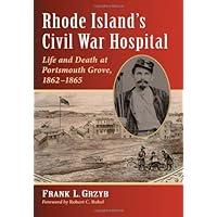 Rhode Island’s Civil War Hospital: Life and Death at Portsmouth Grove, 1862–1865 Rhode Island’s Civil War Hospital: Life and Death at Portsmouth Grove, 1862–1865 Kindle Paperback