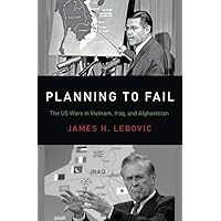 Planning to Fail: The US Wars in Vietnam, Iraq, and Afghanistan (Bridging the Gap) Planning to Fail: The US Wars in Vietnam, Iraq, and Afghanistan (Bridging the Gap) Hardcover Kindle Audible Audiobook Audio CD