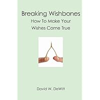 Breaking Wishbones: How To Make Your Wishes Come True