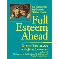 Full Esteem Ahead: 100 Ways to Build Self-Esteem in Children and Adults Full Esteem Ahead: 100 Ways to Build Self-Esteem in Children and Adults Paperback