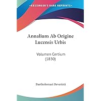 Annalium Ab Origine Lucensis Urbis: Volumen Certium (1830) (Latin Edition) Annalium Ab Origine Lucensis Urbis: Volumen Certium (1830) (Latin Edition) Paperback