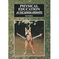 Physical Education in the School Grounds, Exciting and enjoyable outside activities for exercise and health. Ages 5-11. Physical Education in the School Grounds, Exciting and enjoyable outside activities for exercise and health. Ages 5-11. Paperback