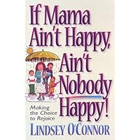 If Mama Ain't Happy, Ain't Nobody Happy: Making the Choice to Rejoice If Mama Ain't Happy, Ain't Nobody Happy: Making the Choice to Rejoice Paperback