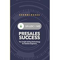 UNLOCKING PRESALES SUCCESS: The Insight Selling Methodology for Solution Engineers UNLOCKING PRESALES SUCCESS: The Insight Selling Methodology for Solution Engineers Paperback Kindle