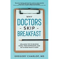 Why Doctors Skip Breakfast: Wellness Tips to Reverse Aging, Treat Depression, and Get a Good Night's Sleep Why Doctors Skip Breakfast: Wellness Tips to Reverse Aging, Treat Depression, and Get a Good Night's Sleep Paperback Kindle Audible Audiobook