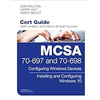 MCSA 70-697 and 70-698 Cert Guide: Configuring Windows Devices; Installing and Configuring Windows 10 (Certification Guide) MCSA 70-697 and 70-698 Cert Guide: Configuring Windows Devices; Installing and Configuring Windows 10 (Certification Guide) Hardcover