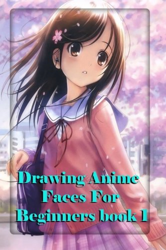 Drawing Anime Faces For Beginners Book 1: Easy step by step book of drawing anime (The Master Guide to Drawing Anime)