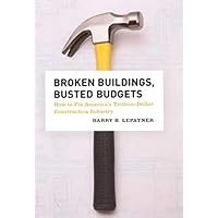Broken Buildings, Busted Budgets: How to Fix America's Trillion-Dollar Construction Industry Broken Buildings, Busted Budgets: How to Fix America's Trillion-Dollar Construction Industry Paperback Kindle Hardcover