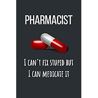 Pharmacist I can't fix stupid but I can medicate it: Funny & Creative Gift for Pharmacists Notebook / Journal (Lined | 6