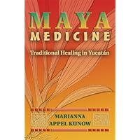 Maya Medicine: Traditional Healing in Yucatán Maya Medicine: Traditional Healing in Yucatán Kindle Paperback Hardcover Mass Market Paperback