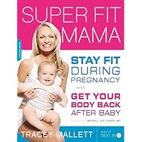 Super Fit Mama: Stay Fit During Pregnancy and Get Your Body Back after Baby Super Fit Mama: Stay Fit During Pregnancy and Get Your Body Back after Baby Kindle Paperback